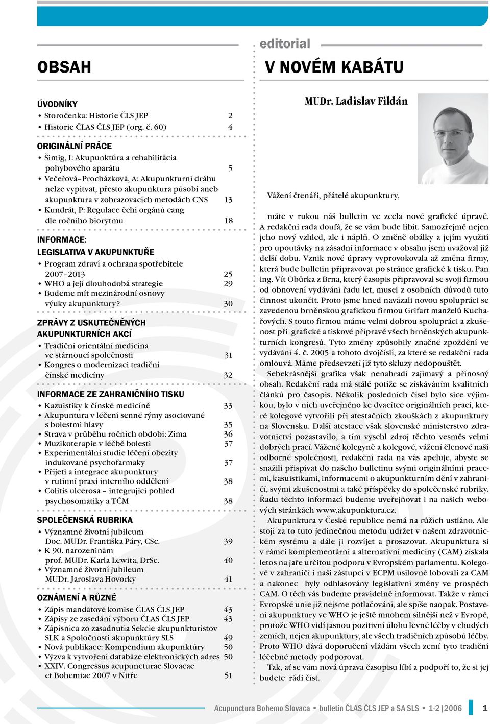 zobrazovacích metodách CNS 13 Kundrát, P: Regulace čchi orgánů cang dle ročního biorytmu 18 INFORMACE: LEGISLATIVA V AKUPUNKTUŘE Program zdraví a ochrana spotřebitele 2007 2013 25 WHO a její