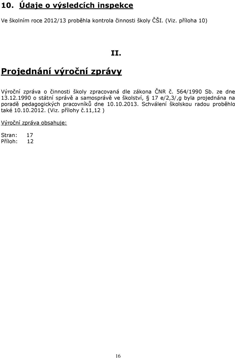 1990 o státní správě a samosprávě ve školství, 17 e/2,3/,g byla projednána na poradě pedagogických pracovníků dne 10.