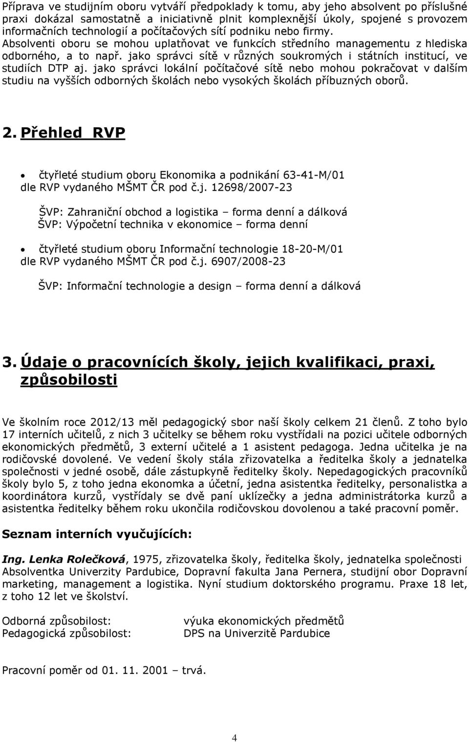 jako správci sítě v různých soukromých i státních institucí, ve studiích DTP aj.