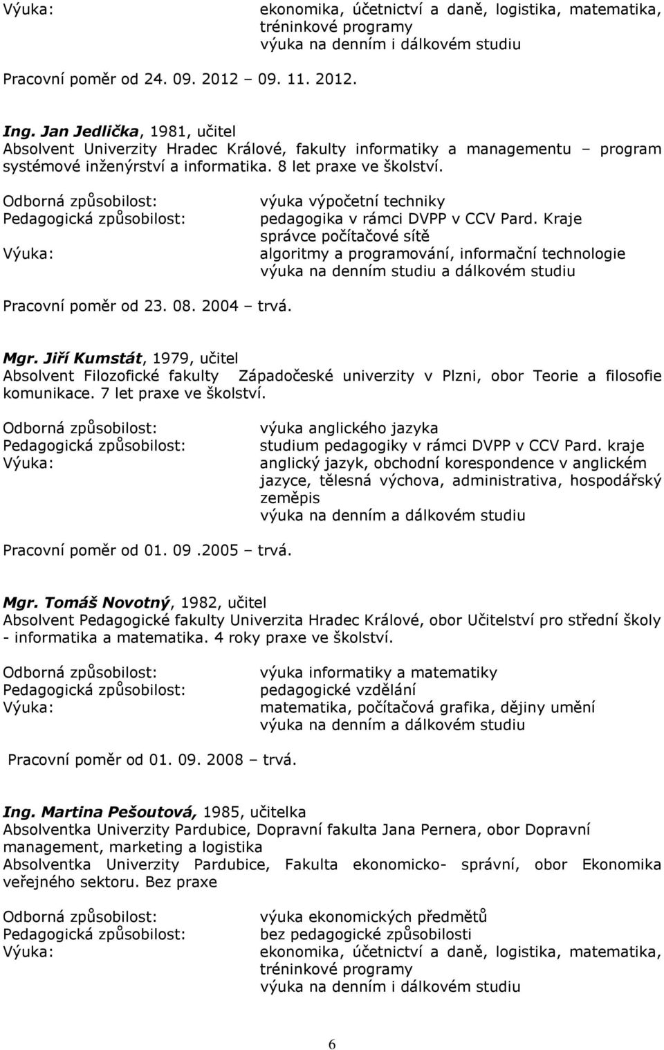 Výuka: výuka výpočetní techniky pedagogika v rámci DVPP v CCV Pard.