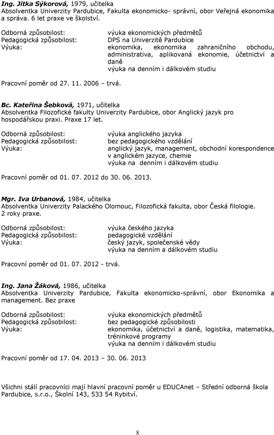 Pracovní poměr od 27. 11. 2006 trvá. Bc. Kateřina Šebková, 1971, učitelka Absolventka Filozofické fakulty Univerzity Pardubice, obor Anglický jazyk pro hospodářskou praxi. Praxe 17 let.