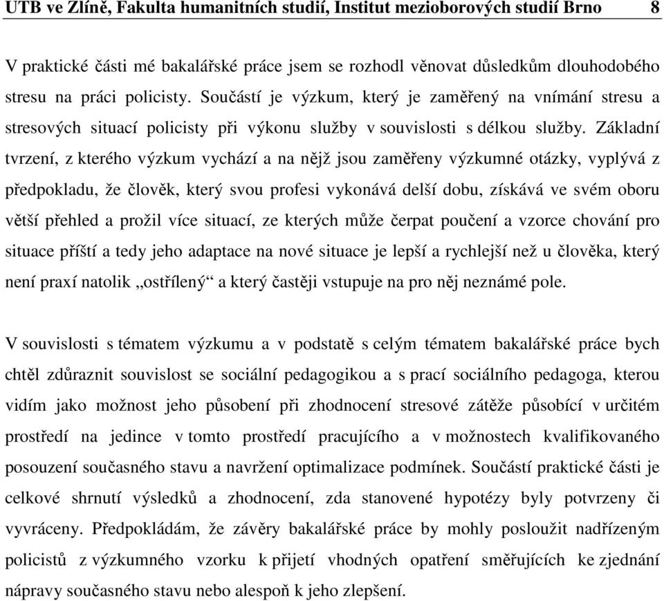 Základní tvrzení, z kterého výzkum vychází a na nějž jsou zaměřeny výzkumné otázky, vyplývá z předpokladu, že člověk, který svou profesi vykonává delší dobu, získává ve svém oboru větší přehled a