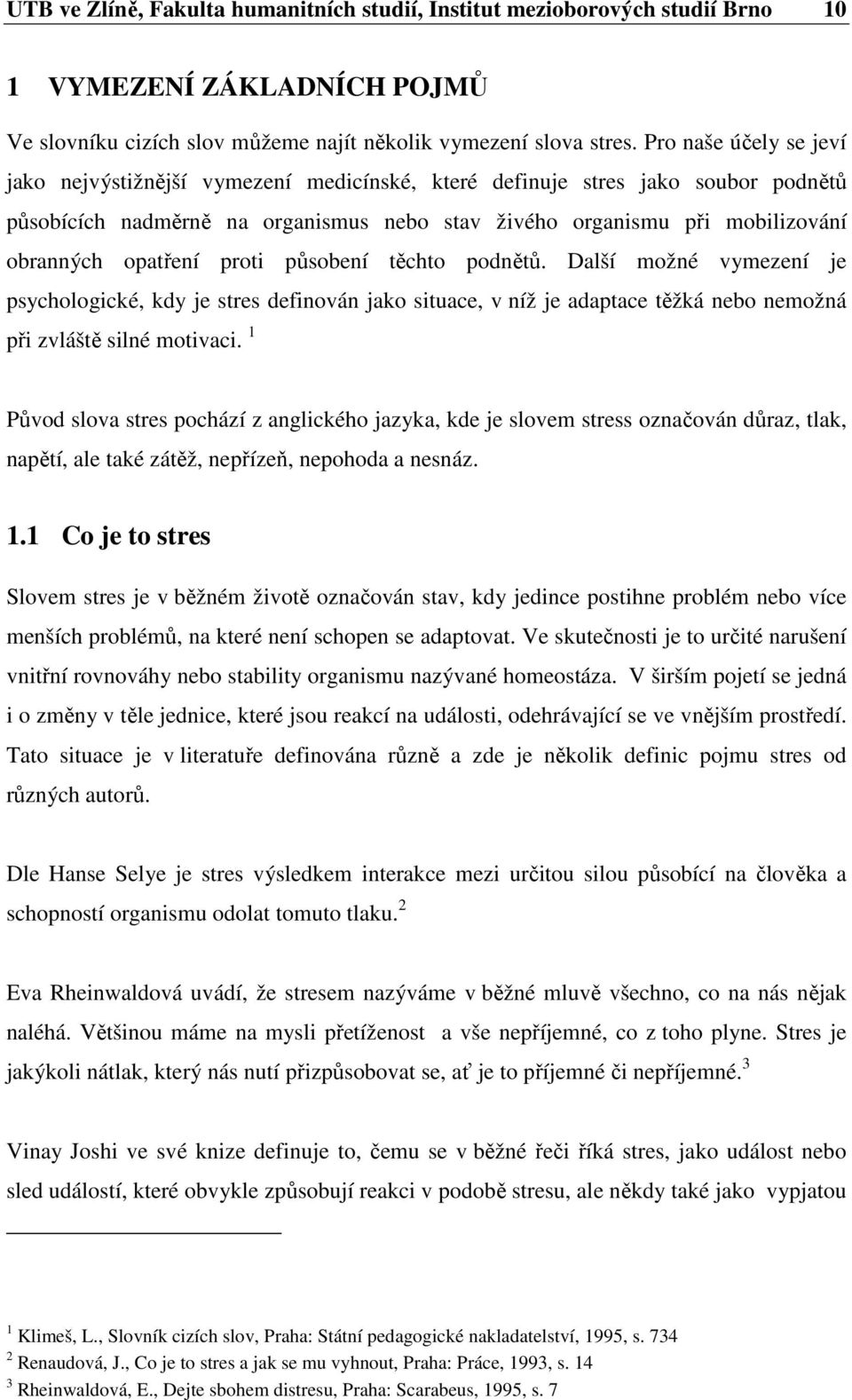 opatření proti působení těchto podnětů. Další možné vymezení je psychologické, kdy je stres definován jako situace, v níž je adaptace těžká nebo nemožná při zvláště silné motivaci.