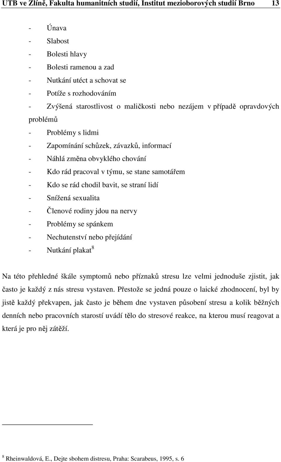 se stane samotářem - Kdo se rád chodil bavit, se straní lidí - Snížená sexualita - Členové rodiny jdou na nervy - Problémy se spánkem - Nechutenství nebo přejídání - Nutkání plakat 8 Na této