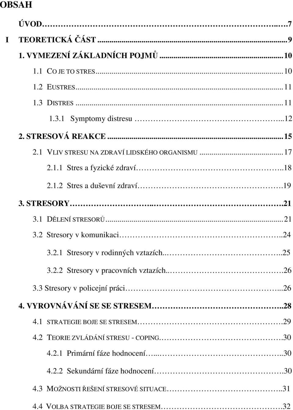 2.1 Stresory v rodinných vztazích....25 3.2.2 Stresory v pracovních vztazích...26 3.3 Stresory v policejní práci...26 4. VYROVNÁVÁNÍ SE SE STRESEM..28 4.1 STRATEGIE BOJE SE STRESEM.29 4.