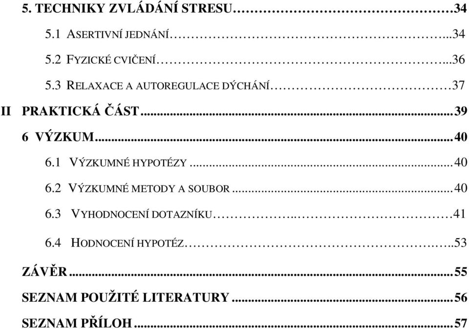 1 VÝZKUMNÉ HYPOTÉZY... 40 6.2 VÝZKUMNÉ METODY A SOUBOR... 40 6.3 VYHODNOCENÍ DOTAZNÍKU.