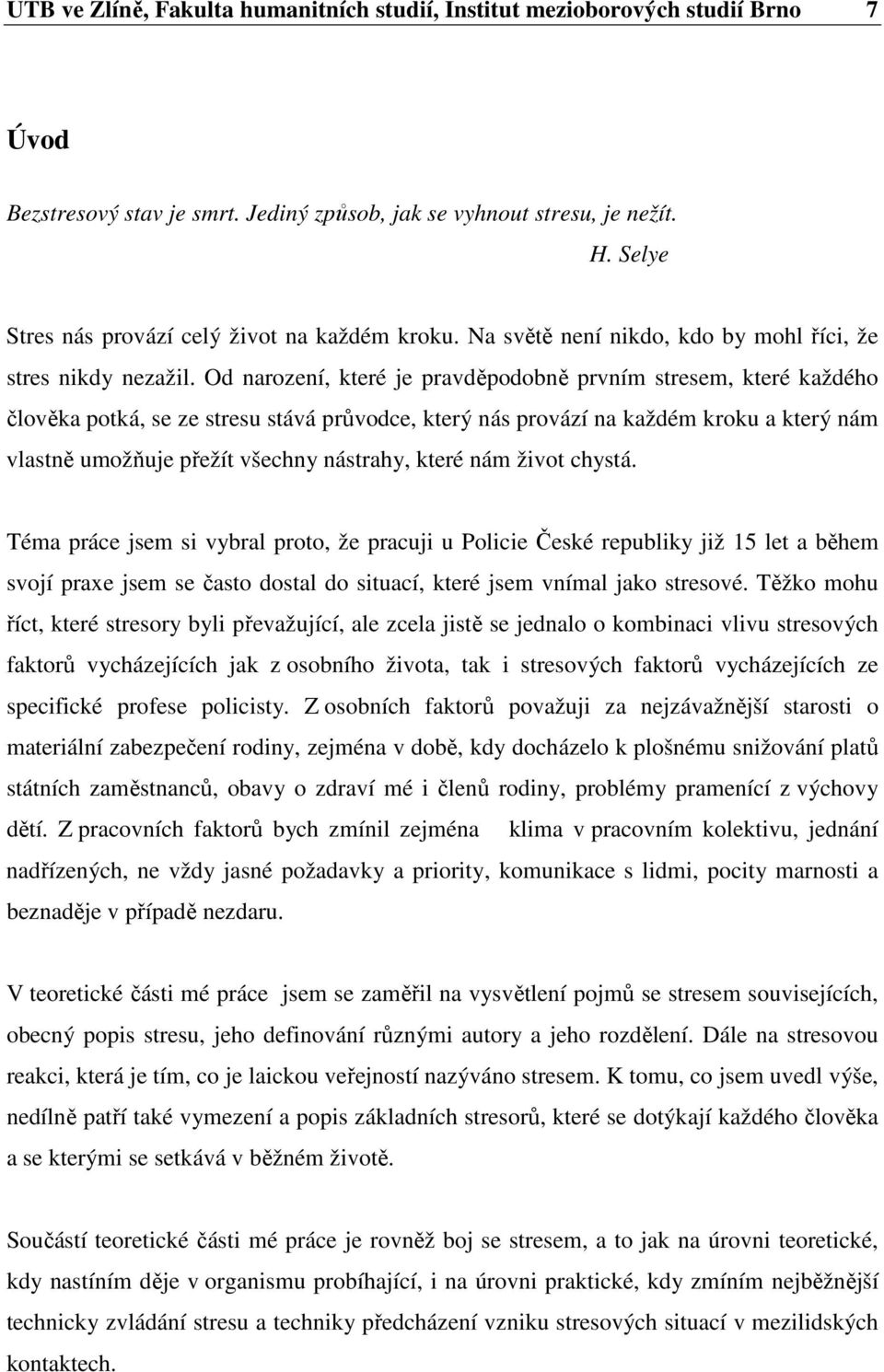 Od narození, které je pravděpodobně prvním stresem, které každého člověka potká, se ze stresu stává průvodce, který nás provází na každém kroku a který nám vlastně umožňuje přežít všechny nástrahy,