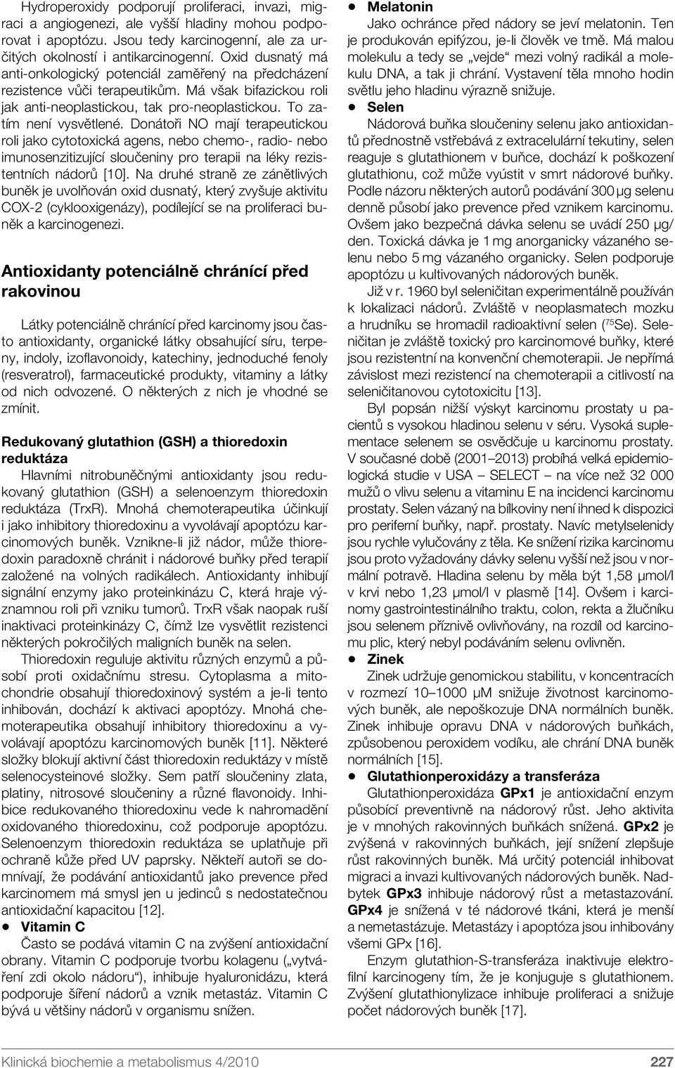 Donátoři NO mají terapeutickou roli jako cytotoxická agens, nebo chemo-, radio- nebo imunosenzitizující sloučeniny pro terapii na léky rezistentních nádorů [10].