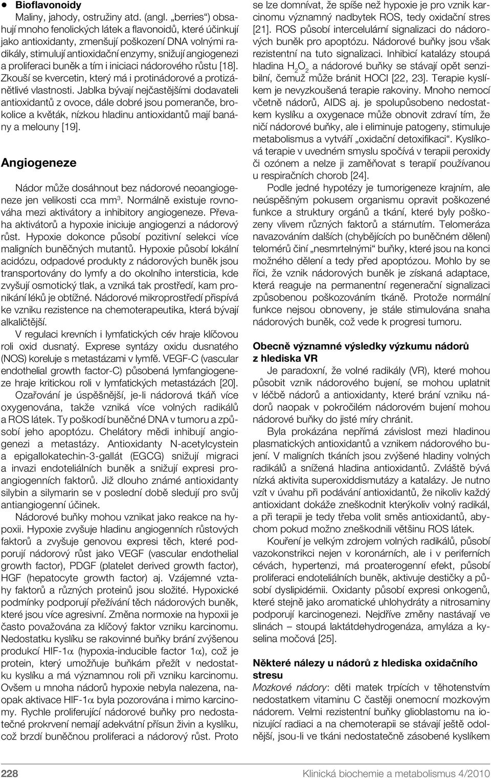 buněk a tím i iniciaci nádorového růstu [18]. Zkouší se kvercetin, který má i protinádorové a protizánětlivé vlastnosti.