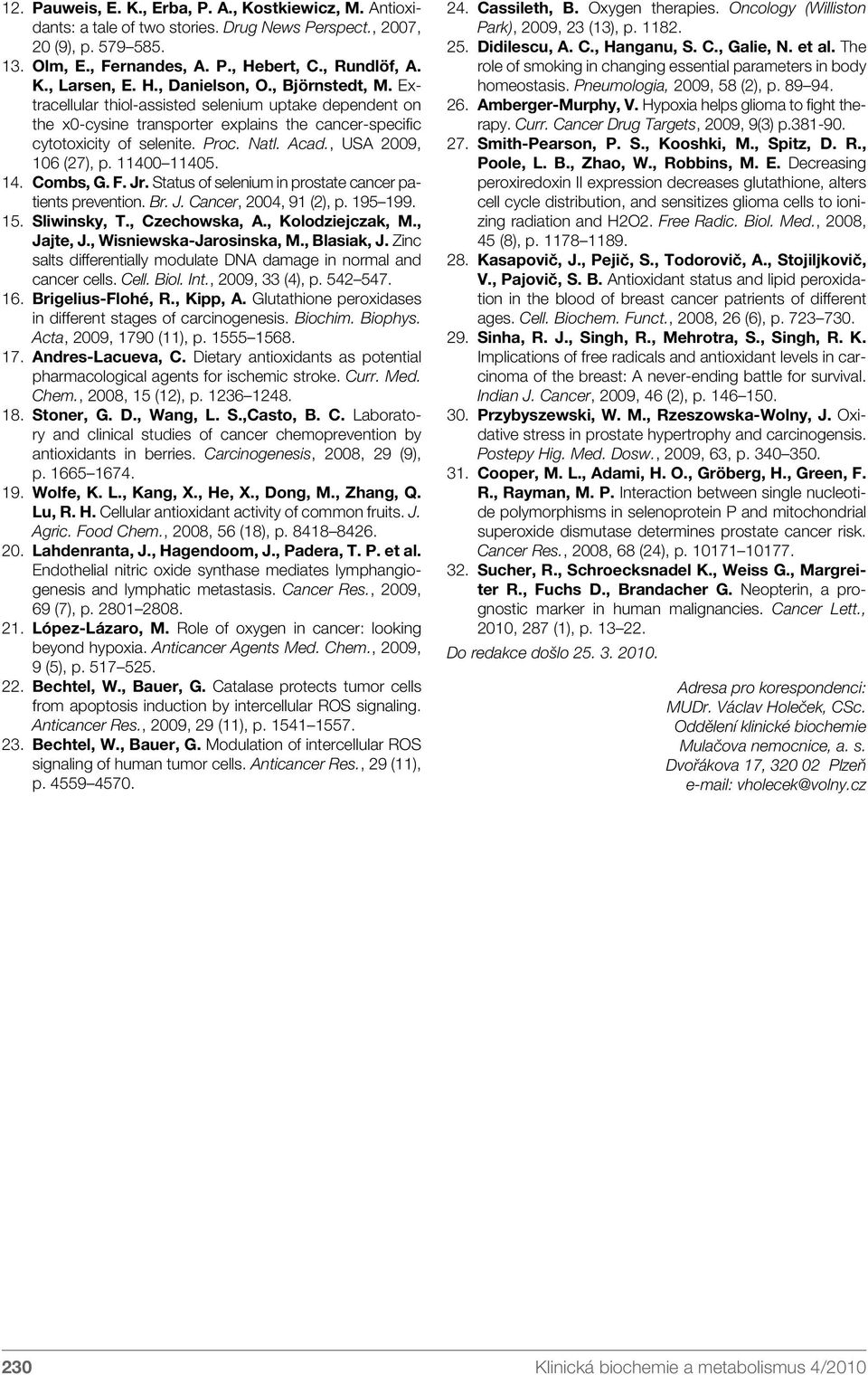 , USA 2009, 106 (27), p. 11400 11405. 14. Combs, G. F. Jr. Status of selenium in prostate cancer patients prevention. Br. J. Cancer, 2004, 91 (2), p. 195 199. 15. Sliwinsky, T., Czechowska, A.