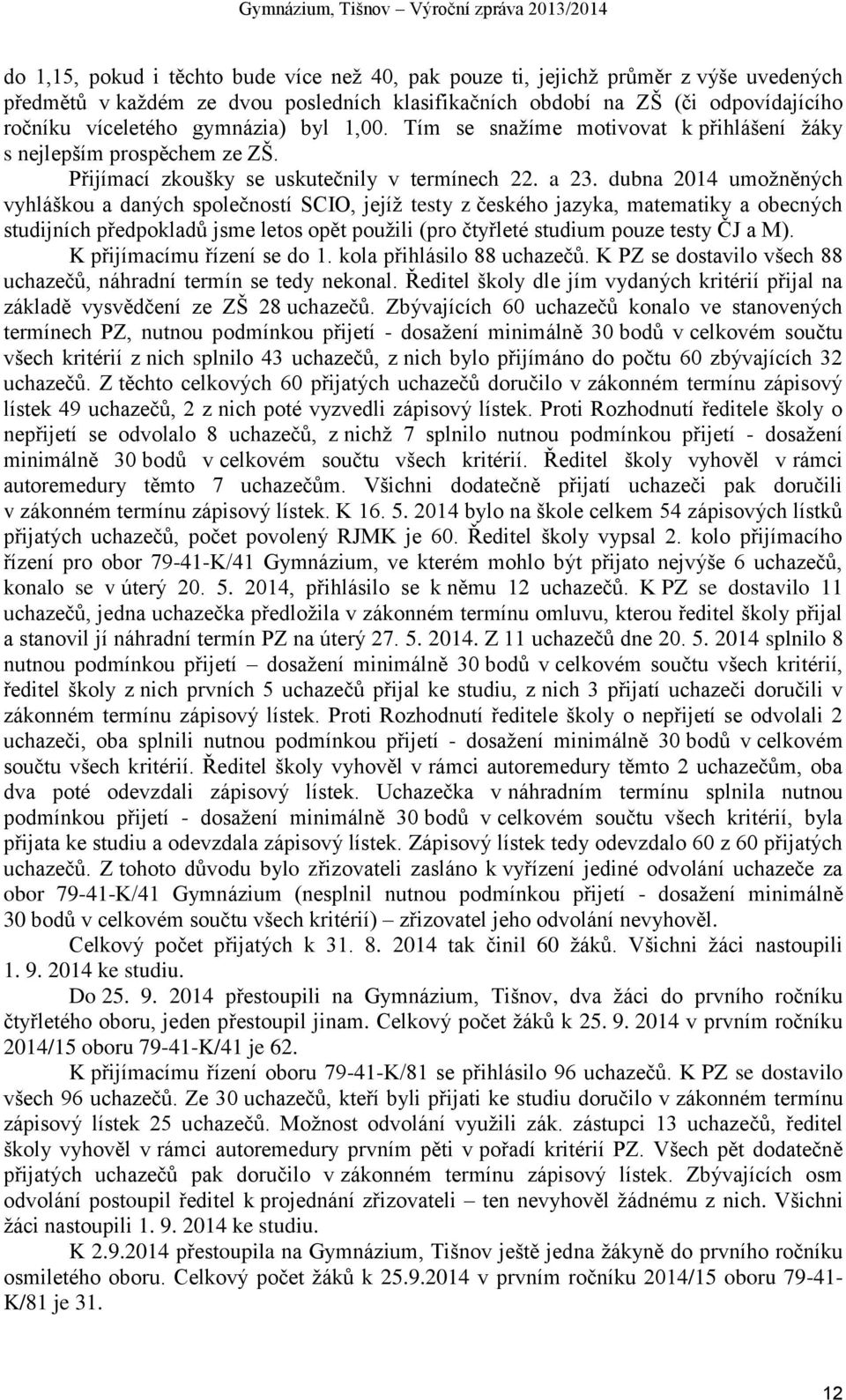 dubna 2014 umožněných vyhláškou a daných společností SCIO, jejíž testy z českého jazyka, matematiky a obecných studijních předpokladů jsme letos opět použili (pro čtyřleté studium pouze testy ČJ a M).