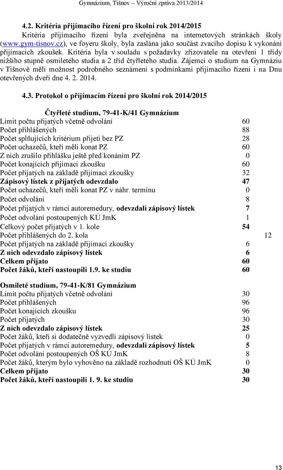 Kritéria byla v souladu s požadavky zřizovatele na otevření 1 třídy nižšího stupně osmiletého studia a 2 tříd čtyřletého studia.