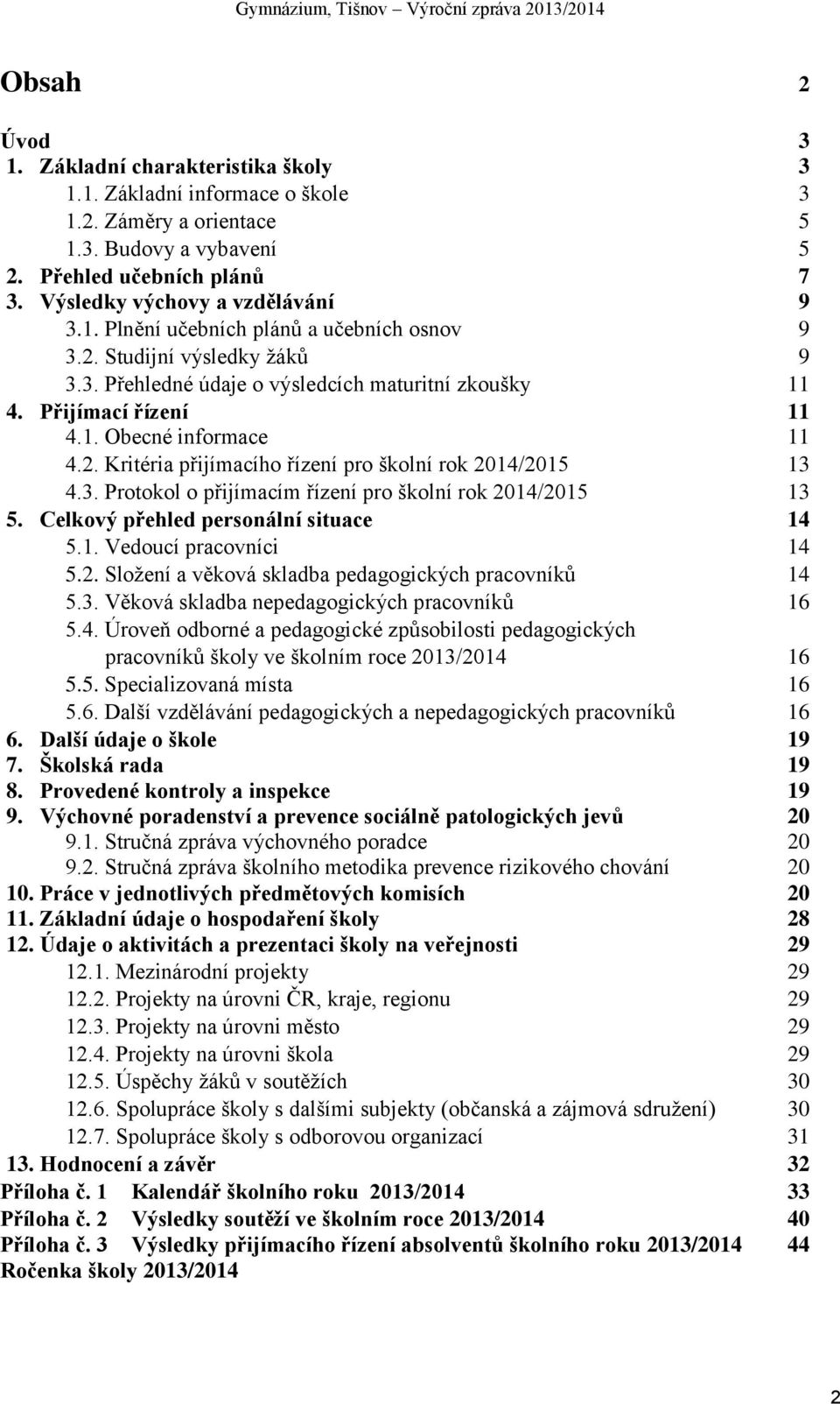 2. Kritéria přijímacího řízení pro školní rok 2014/2015 13 4.3. Protokol o přijímacím řízení pro školní rok 2014/2015 13 5. Celkový přehled personální situace 14 5.1. Vedoucí pracovníci 14 5.2. Složení a věková skladba pedagogických pracovníků 14 5.