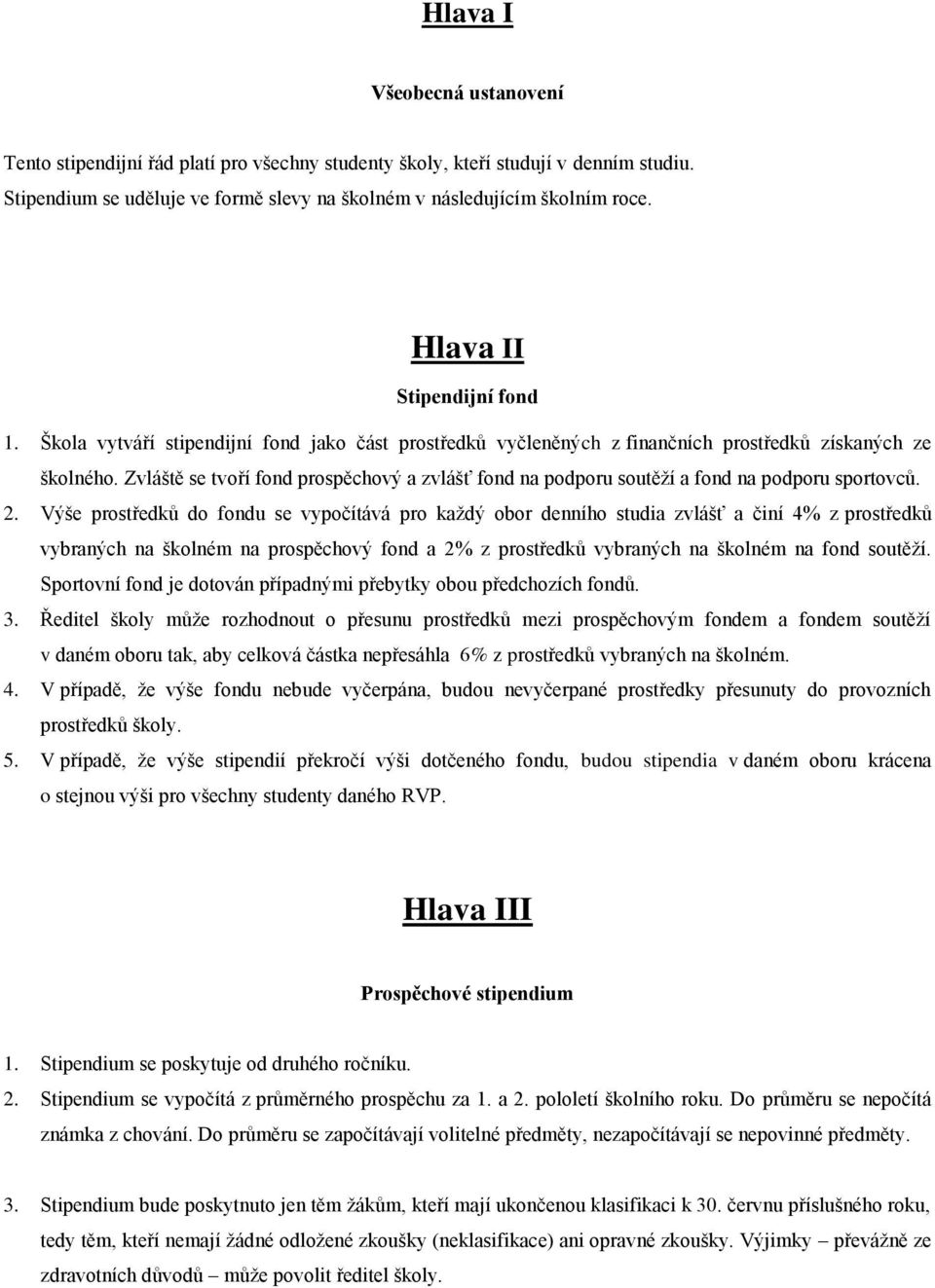 Zvláště se tvoří fond prospěchový a zvlášť fond na podporu soutěží a fond na podporu sportovců. 2.