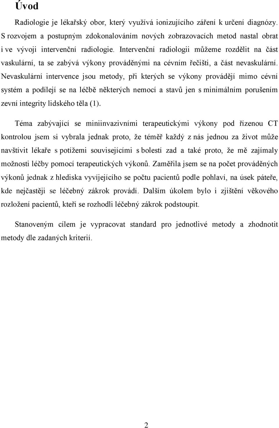 Nevaskulární intervence jsou metody, při kterých se výkony provádějí mimo cévní systém a podílejí se na léčbě některých nemocí a stavů jen s minimálním porušením zevní integrity lidského těla (1).