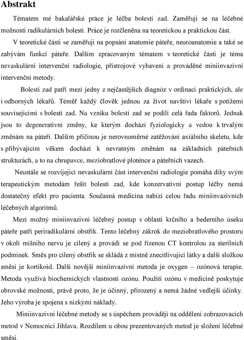 Dalším zpracovaným tématem v teoretické části je téma nevaskulární intervenční radiologie, přístrojové vybavení a prováděné miniinvazivní intervenční metody.