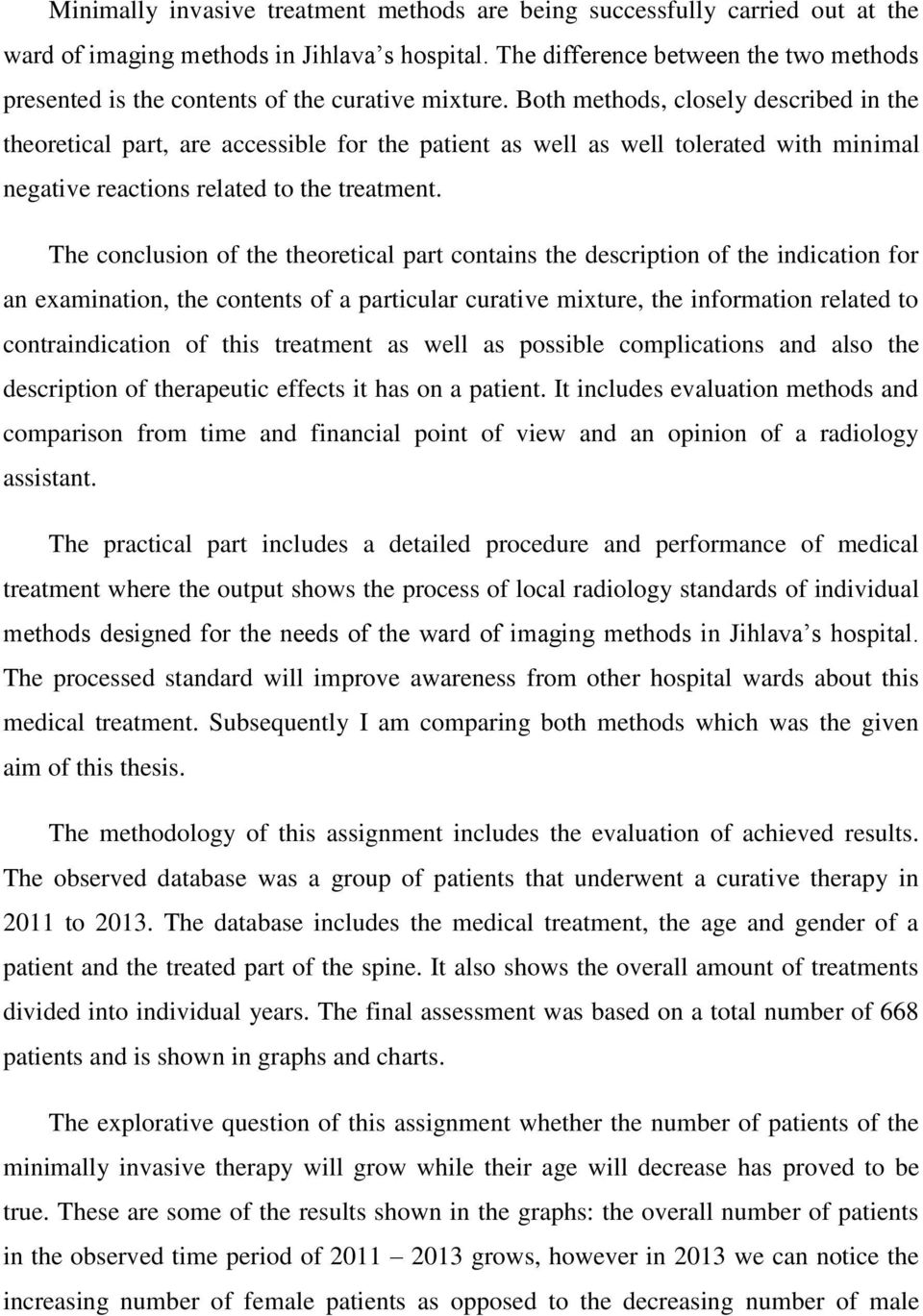 Both methods, closely described in the theoretical part, are accessible for the patient as well as well tolerated with minimal negative reactions related to the treatment.