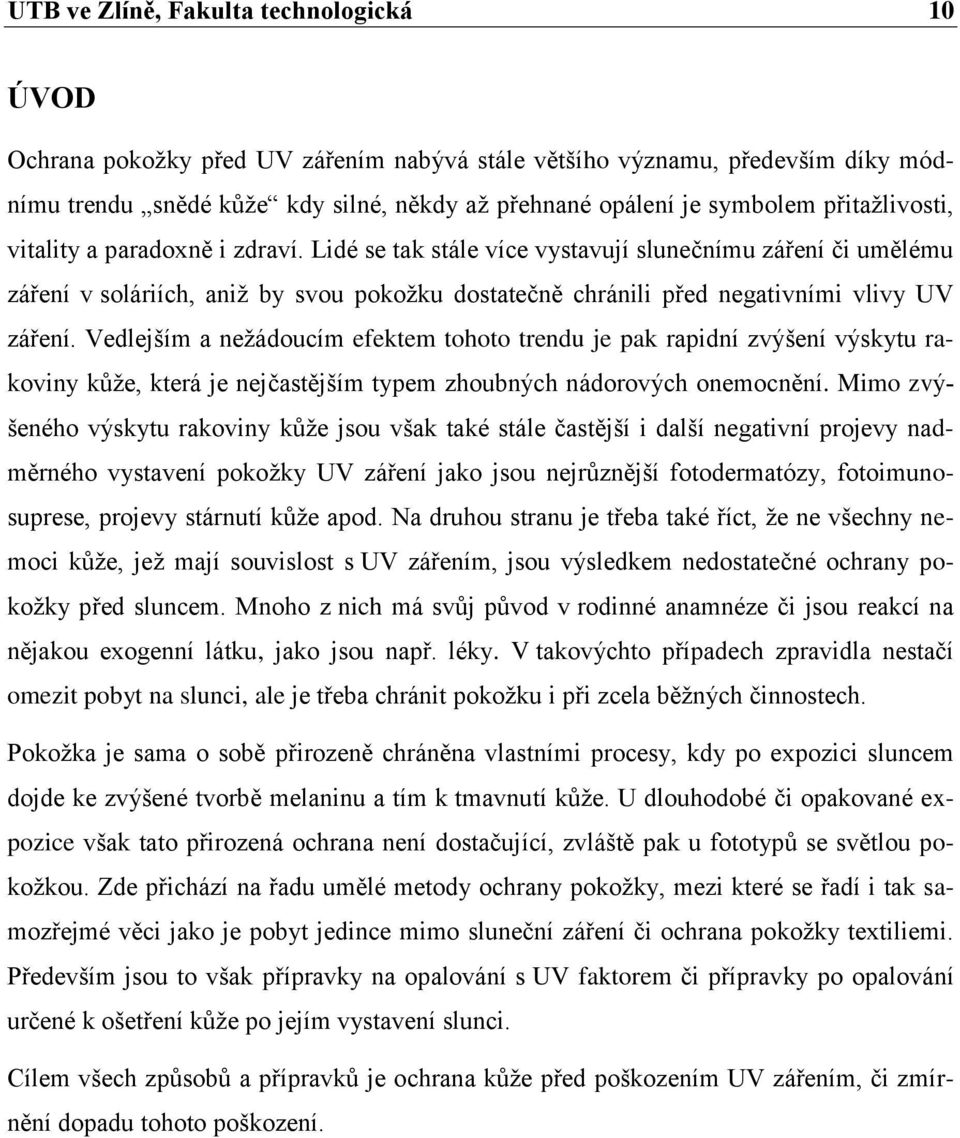 Lidé se tak stále více vystavují slunečnímu záření či umělému záření v soláriích, aniž by svou pokožku dostatečně chránili před negativními vlivy UV záření.