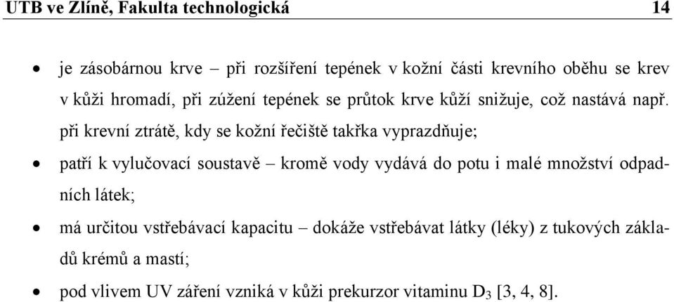 při krevní ztrátě, kdy se kožní řečiště takřka vyprazdňuje; patří k vylučovací soustavě kromě vody vydává do potu i malé