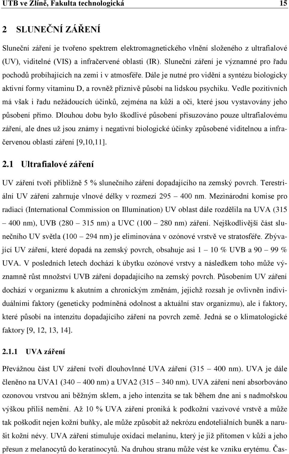 Vedle pozitivních má však i řadu nežádoucích účinků, zejména na kůži a oči, které jsou vystavovány jeho působení přímo.