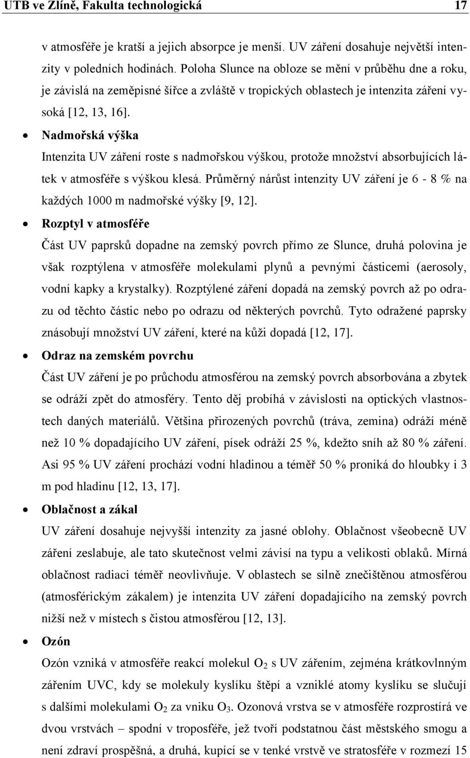 Nadmořská výška Intenzita UV záření roste s nadmořskou výškou, protože množství absorbujících látek v atmosféře s výškou klesá.