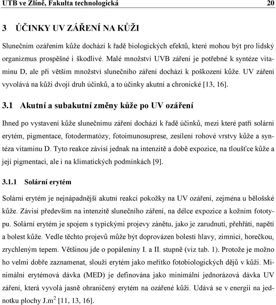 UV záření vyvolává na kůži dvojí druh účinků, a to účinky akutní a chronické [13, 16]. 3.