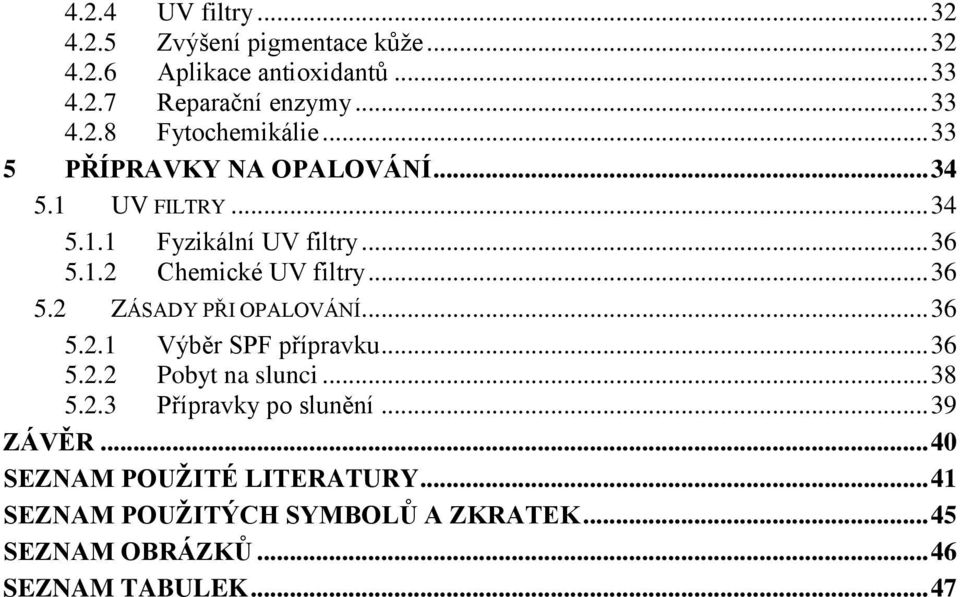 .. 36 5.2.1 Výběr SPF přípravku... 36 5.2.2 Pobyt na slunci... 38 5.2.3 Přípravky po slunění... 39 ZÁVĚR.