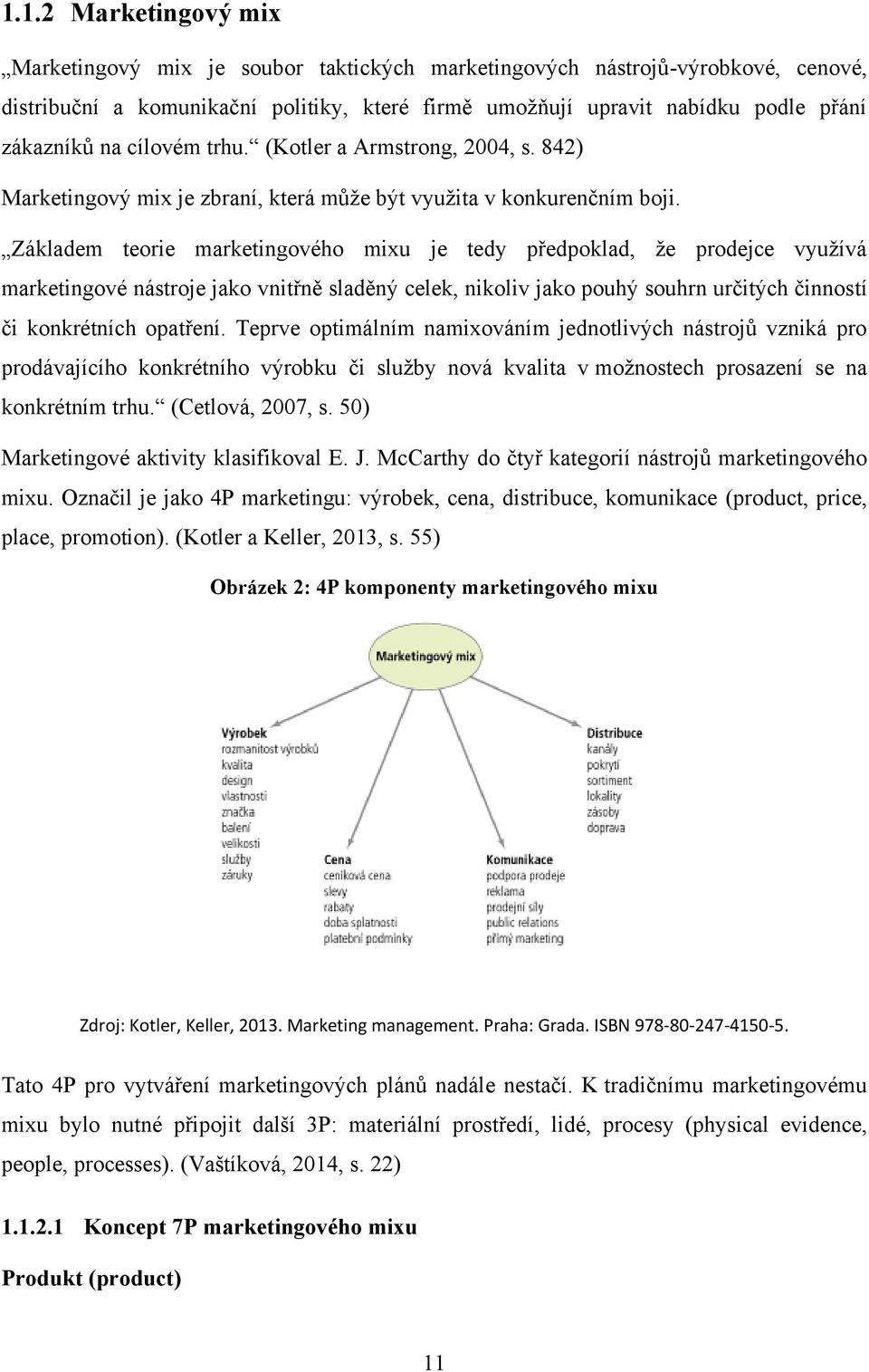 Základem teorie marketingového mixu je tedy předpoklad, ţe prodejce vyuţívá marketingové nástroje jako vnitřně sladěný celek, nikoliv jako pouhý souhrn určitých činností či konkrétních opatření.