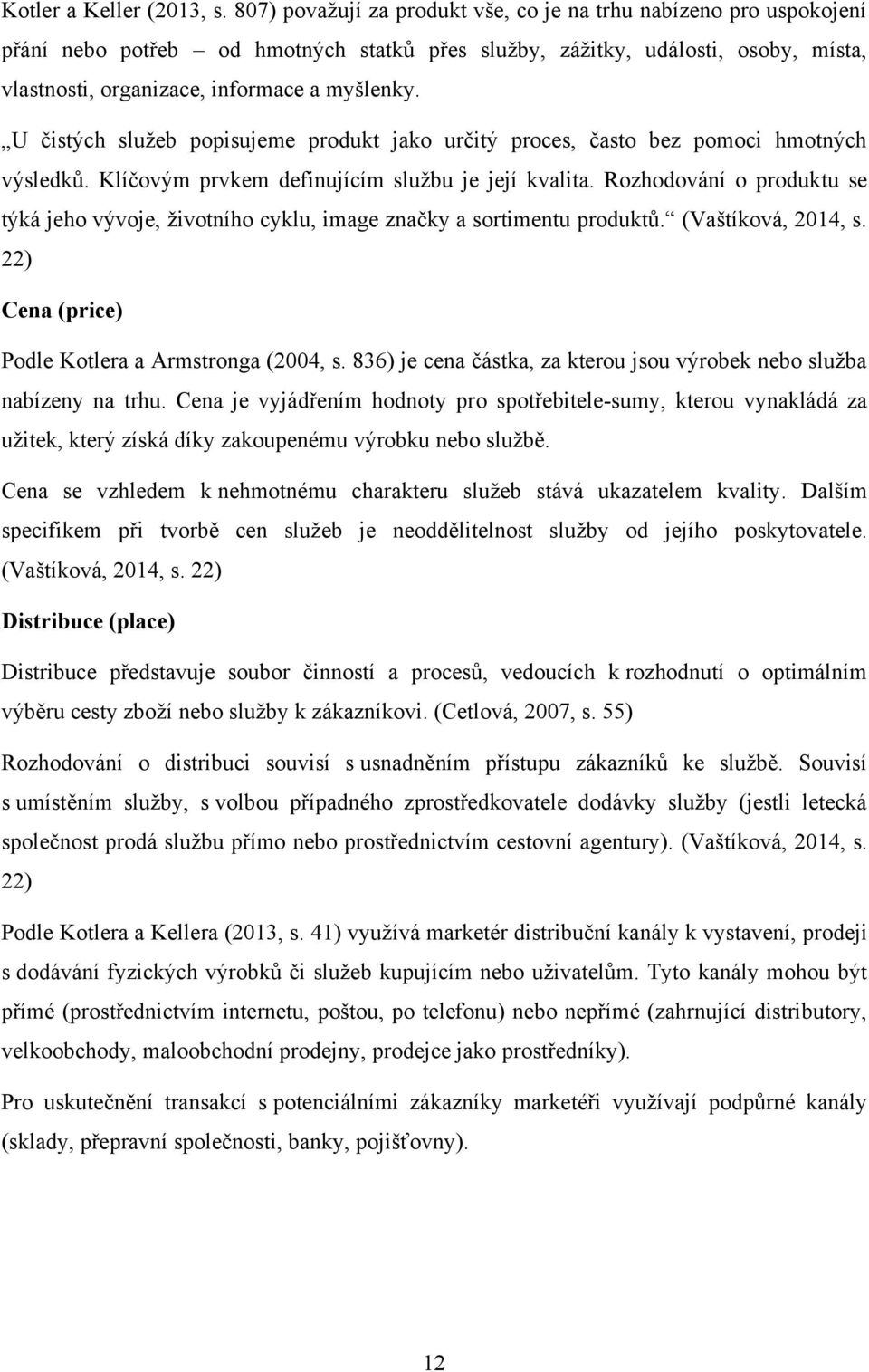 U čistých sluţeb popisujeme produkt jako určitý proces, často bez pomoci hmotných výsledků. Klíčovým prvkem definujícím sluţbu je její kvalita.