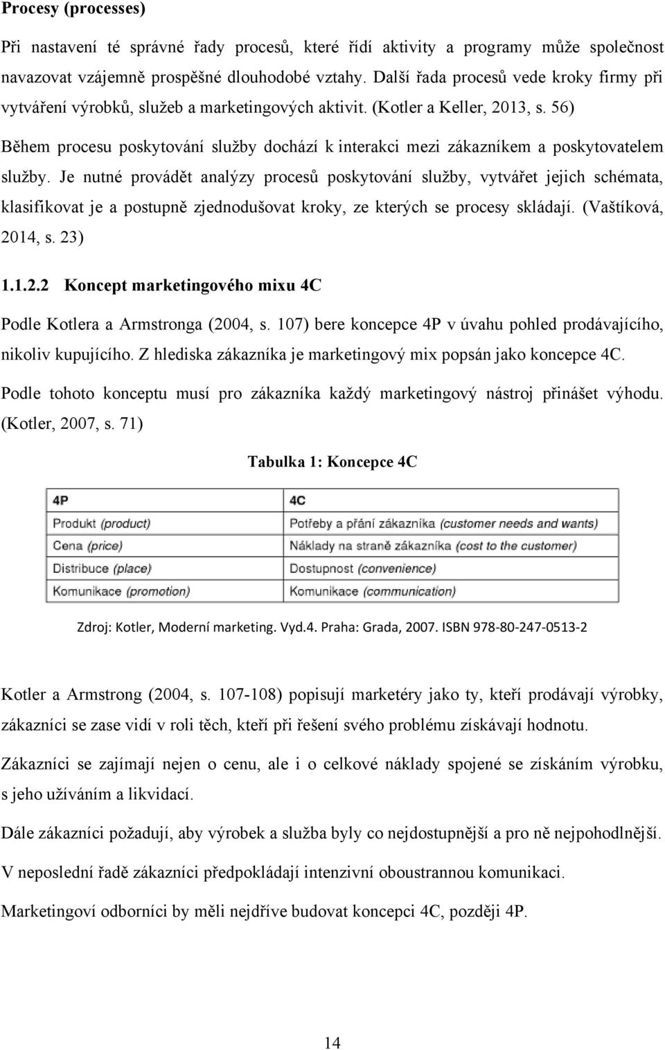 56) Během procesu poskytování sluţby dochází k interakci mezi zákazníkem a poskytovatelem sluţby.