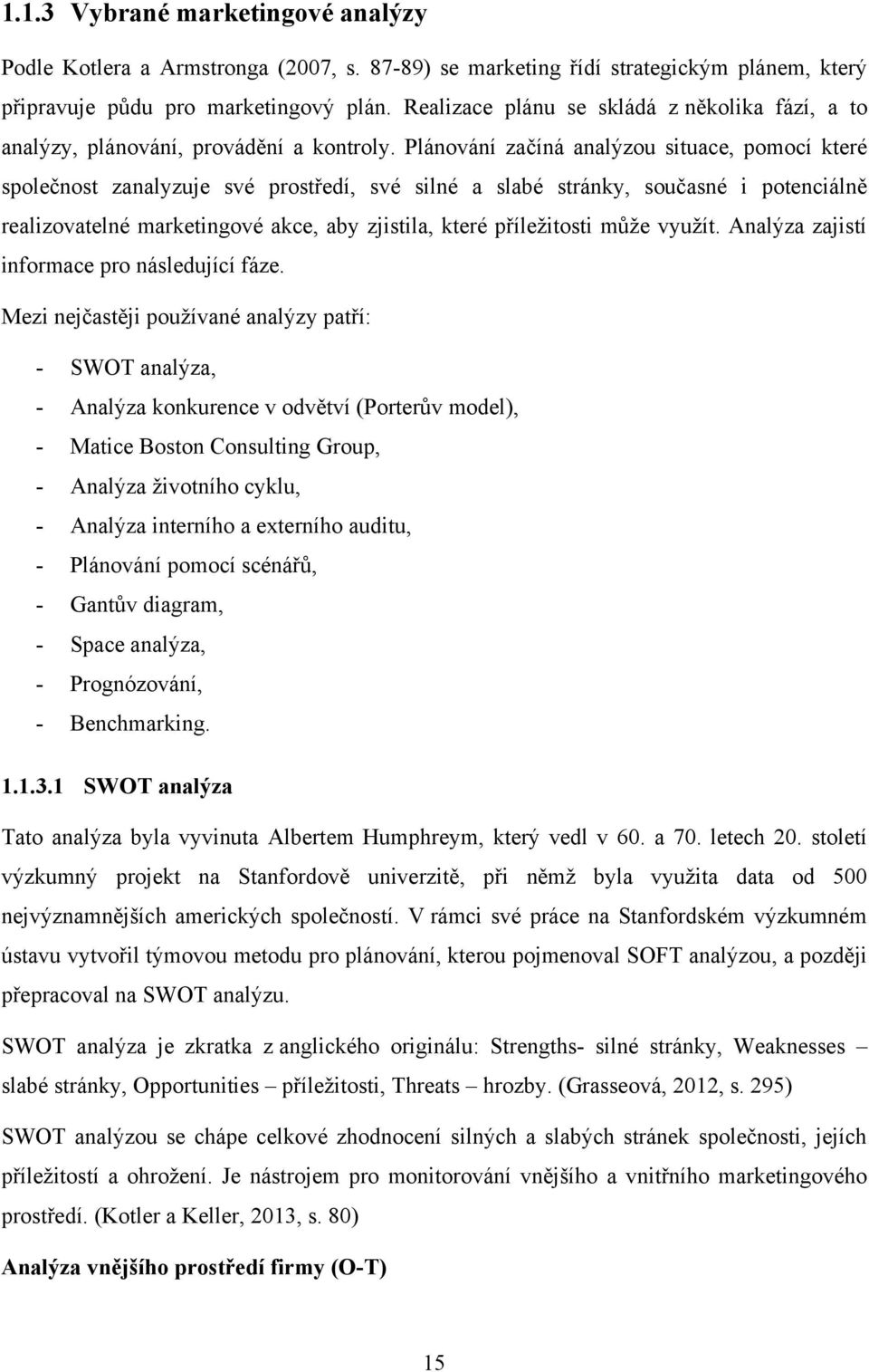 Plánování začíná analýzou situace, pomocí které společnost zanalyzuje své prostředí, své silné a slabé stránky, současné i potenciálně realizovatelné marketingové akce, aby zjistila, které