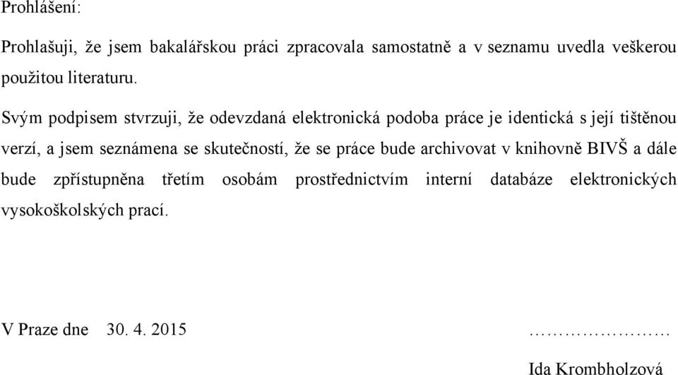 Svým podpisem stvrzuji, ţe odevzdaná elektronická podoba práce je identická s její tištěnou verzí, a jsem