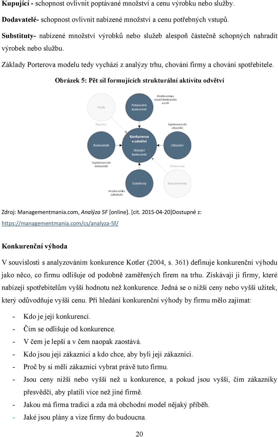 Obrázek 5: Pět sil formujících strukturální aktivitu odvětví Zdroj: Managementmania.com, Analýza 5F [online]. [cit. 2015-04-20]Dostupné z: https://managementmania.