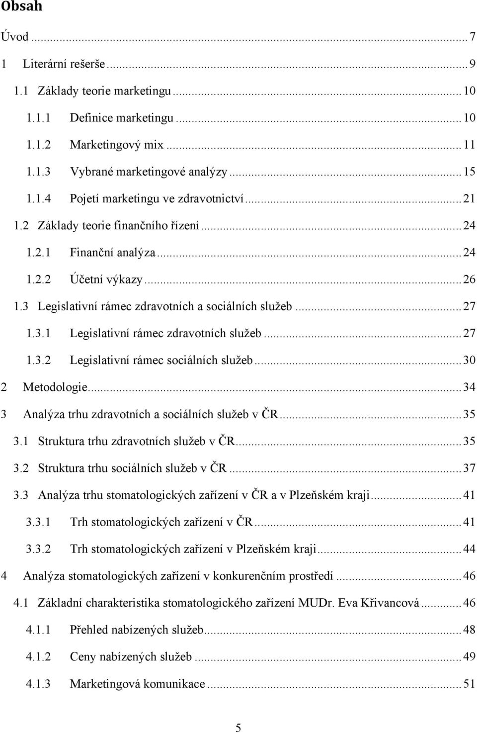 .. 27 1.3.2 Legislativní rámec sociálních sluţeb... 30 2 Metodologie... 34 3 Analýza trhu zdravotních a sociálních sluţeb v ČR... 35 3.1 Struktura trhu zdravotních sluţeb v ČR... 35 3.2 Struktura trhu sociálních sluţeb v ČR.