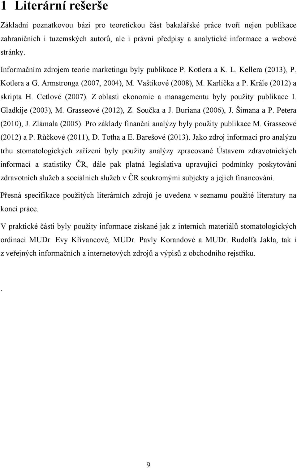 Krále (2012) a skripta H. Cetlové (2007). Z oblasti ekonomie a managementu byly pouţity publikace I. Gladkije (2003), M. Grasseové (2012), Z. Součka a J. Buriana (2006), J. Šimana a P.