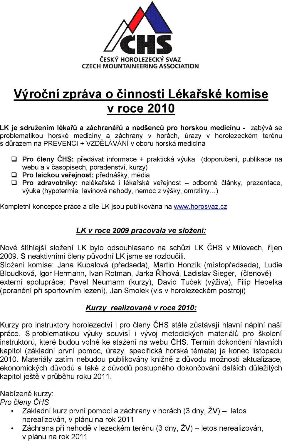 Pro laickou veřejnost: přednášky, média Pro zdravotníky: nelékařská i lékařská veřejnost odborné články, prezentace, výuka (hypotermie, lavinové nehody, nemoc z výšky, omrzliny ) Kompletní koncepce