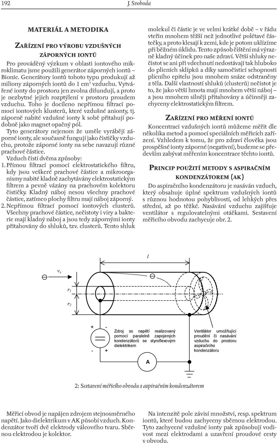 Toho je docíleno nepřímou filtrací pomocí iontových klusterů, které vzdušné anionty, tj. záporně nabité vzdušné ionty k sobě přitahují podobně jako magnet opačný pól.