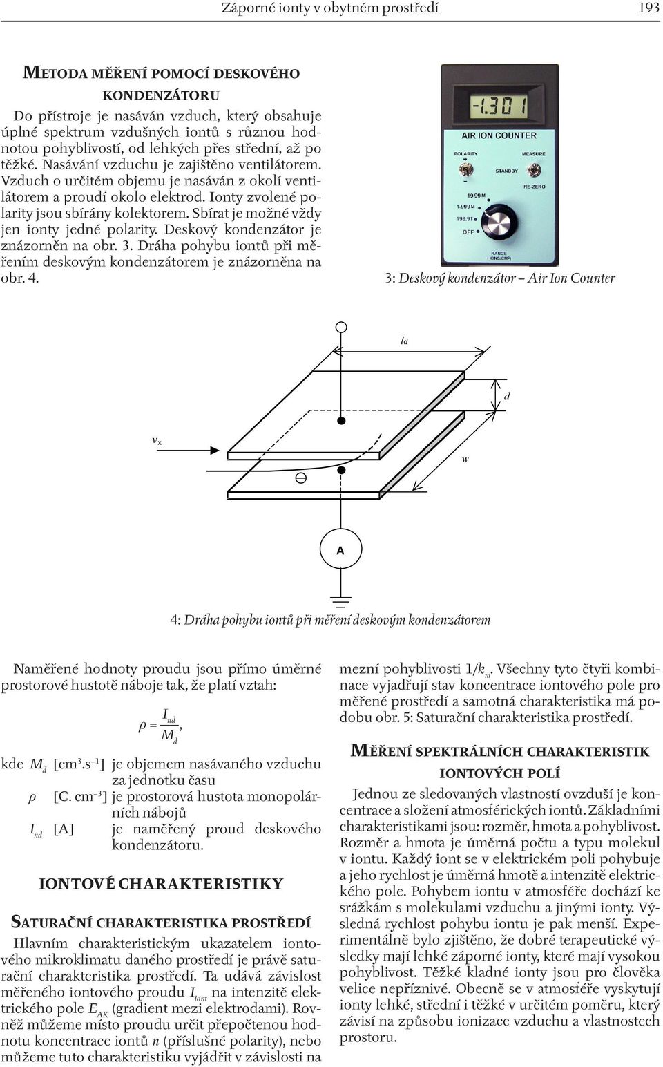 Ionty zvolené polarity jsou sbírány kolektorem. Sbírat je možné vždy jen ionty jedné polarity. Deskový kondenzátor je znázorněn na obr. 3.