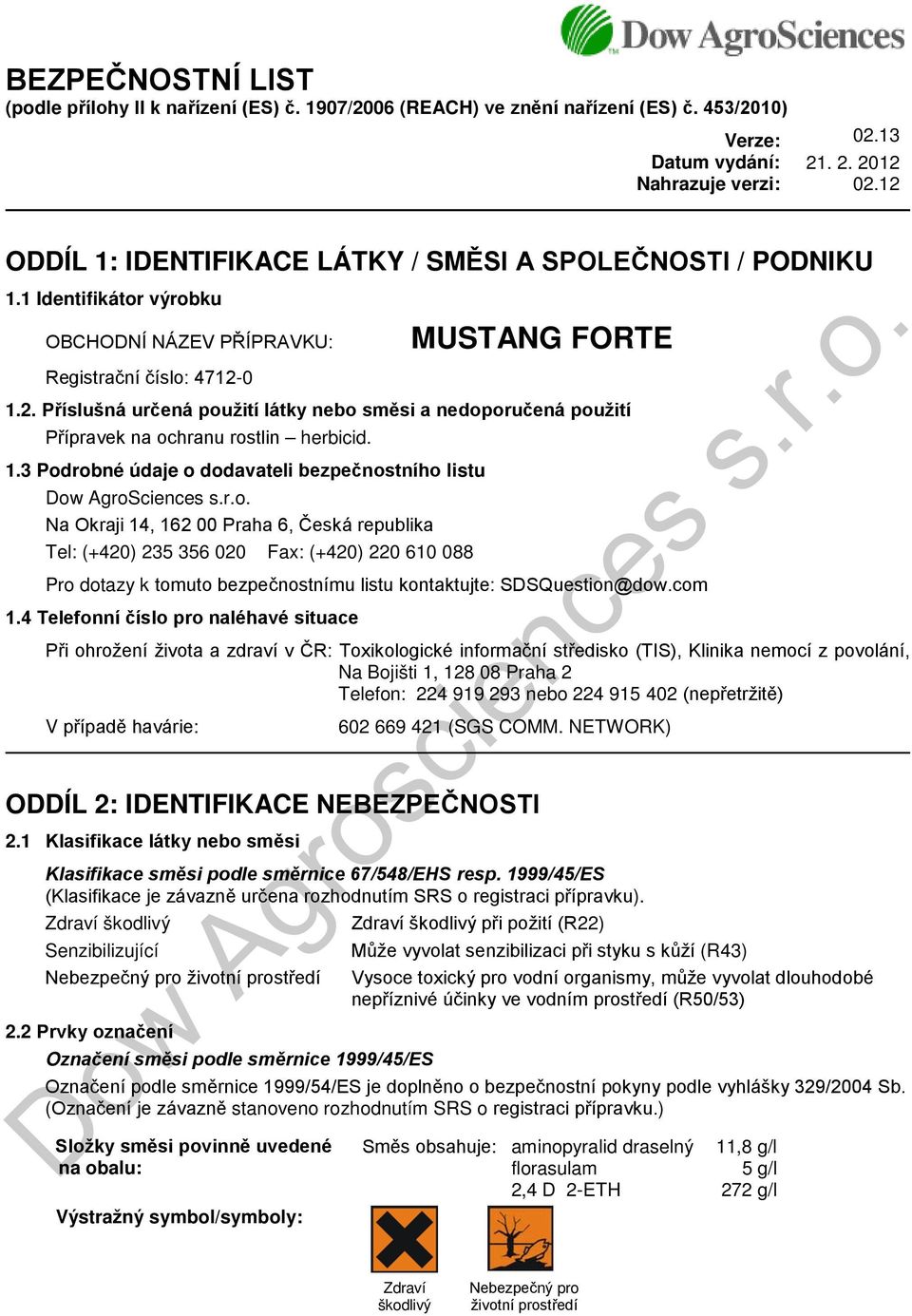 1.3 Podrobné údaje o dodavateli bezpečnostního listu Dow AgroSciences s.r.o. Na Okraji 14, 162 00 Praha 6, Česká republika Tel: (+420) 235 356 020 Fax: (+420) 220 610 088 Pro dotazy k tomuto bezpečnostnímu listu kontaktujte: SDSQuestion@dow.