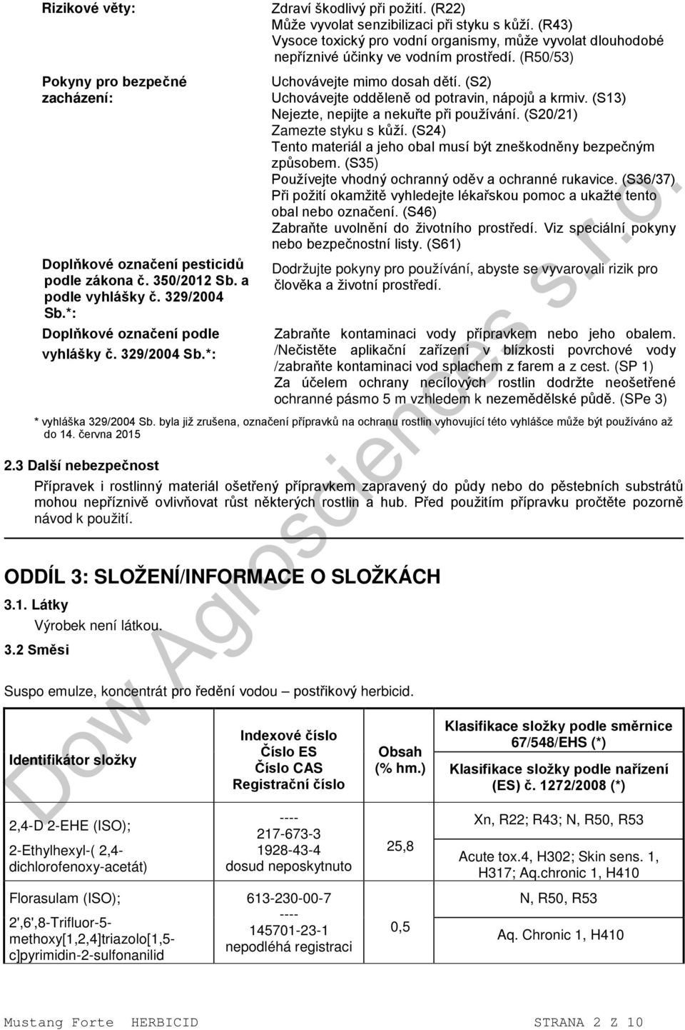 (S2) Uchovávejte odděleně od potravin, nápojů a krmiv. (S13) Nejezte, nepijte a nekuřte při používání. (S20/21) Zamezte styku s kůží.