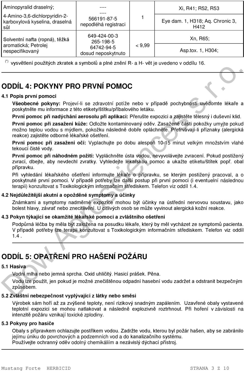 1, H304; (*) vysvětlení použitých zkratek a symbolů a plné znění R- a H- vět je uvedeno v oddílu 16. ODDÍL 4: POKYNY PRO PRVNÍ POMOC 4.