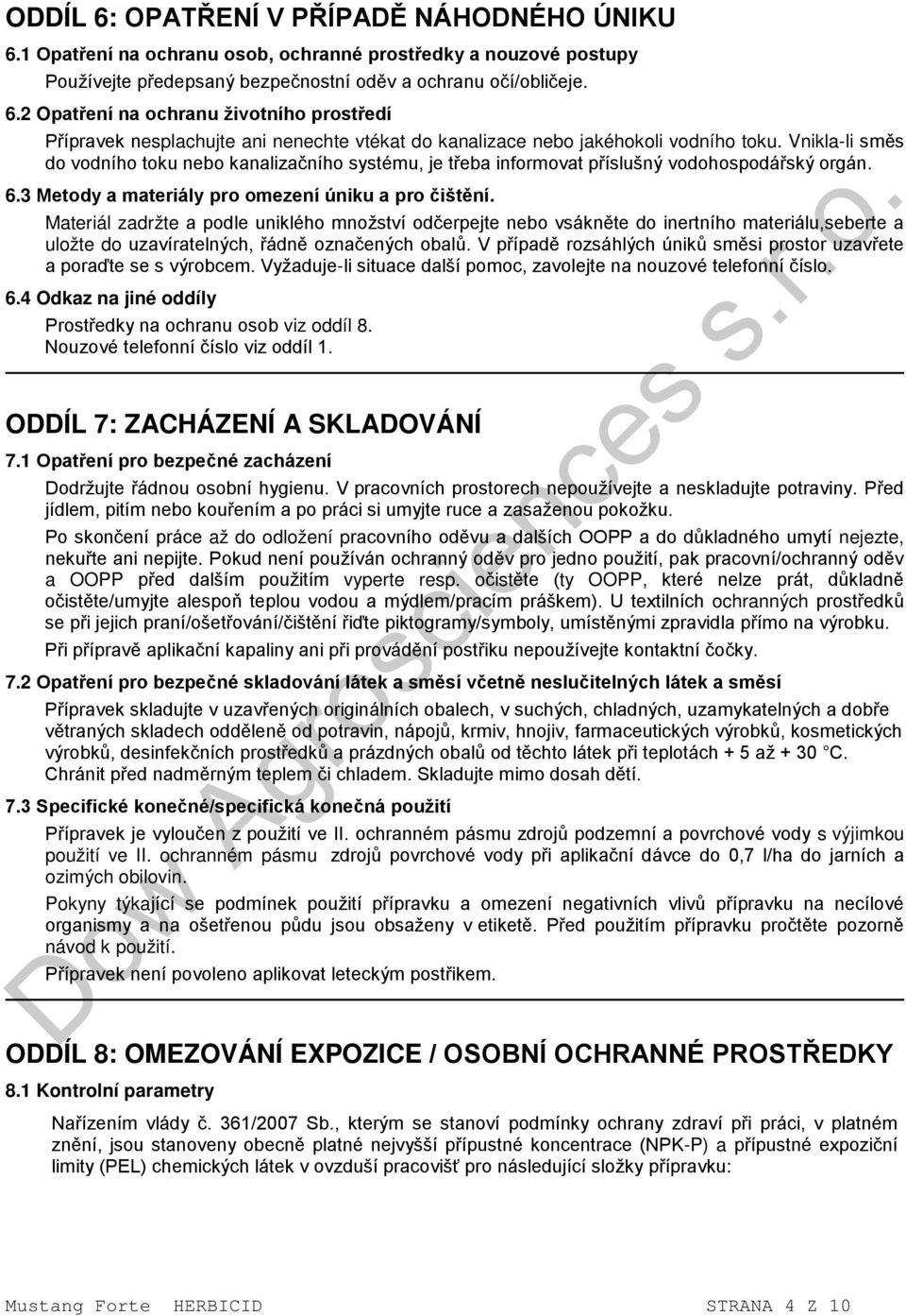 Materiál zadržte a podle uniklého množství odčerpejte nebo vsákněte do inertního materiálu,seberte a uložte do uzavíratelných, řádně označených obalů.