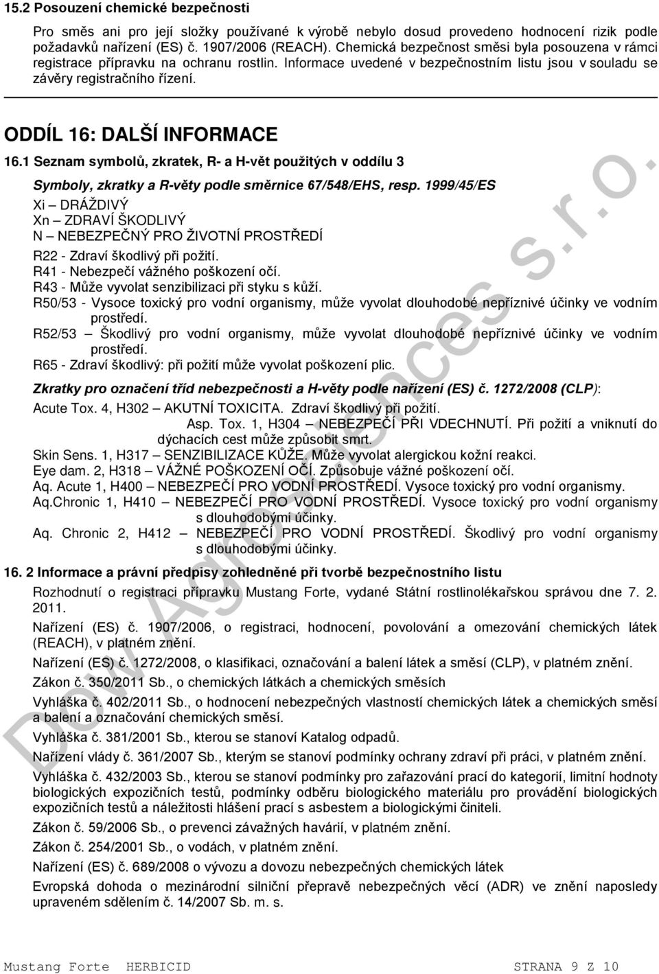 ODDÍL 16: DALŠÍ INFORMACE 16.1 Seznam symbolů, zkratek, R- a H-vět použitých v oddílu 3 Symboly, zkratky a R-věty podle směrnice 67/548/EHS, resp.