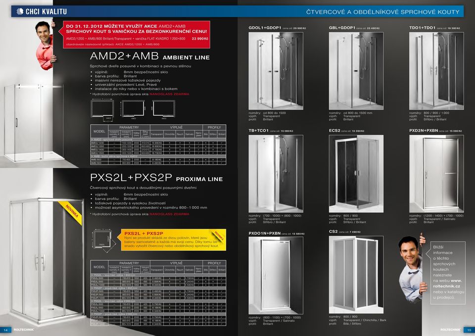 AKCE AMD2/1200 + AMB/800 23 990 Kč AMD2+AMB AMBIENT LINE Sprchové dveře posuvné v kombinaci s pevnou stěnou výplně: 8mm bezpečnostní sklo barva profilu: Brillant masivní nerezové ložiskové pojezdy