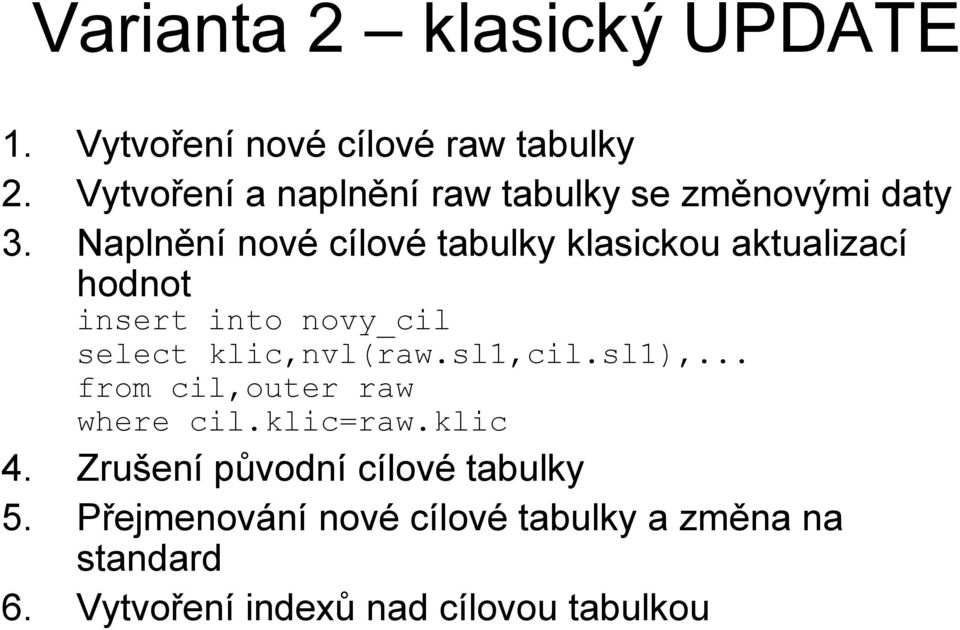 Naplnění nové cílové tabulky klasickou aktualizací hodnot insert into novy_cil select klic,nvl(raw.