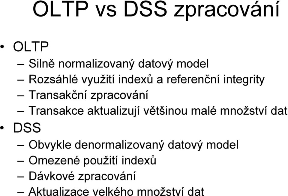 aktualizují většinou malé množství dat DSS Obvykle denormalizovaný datový
