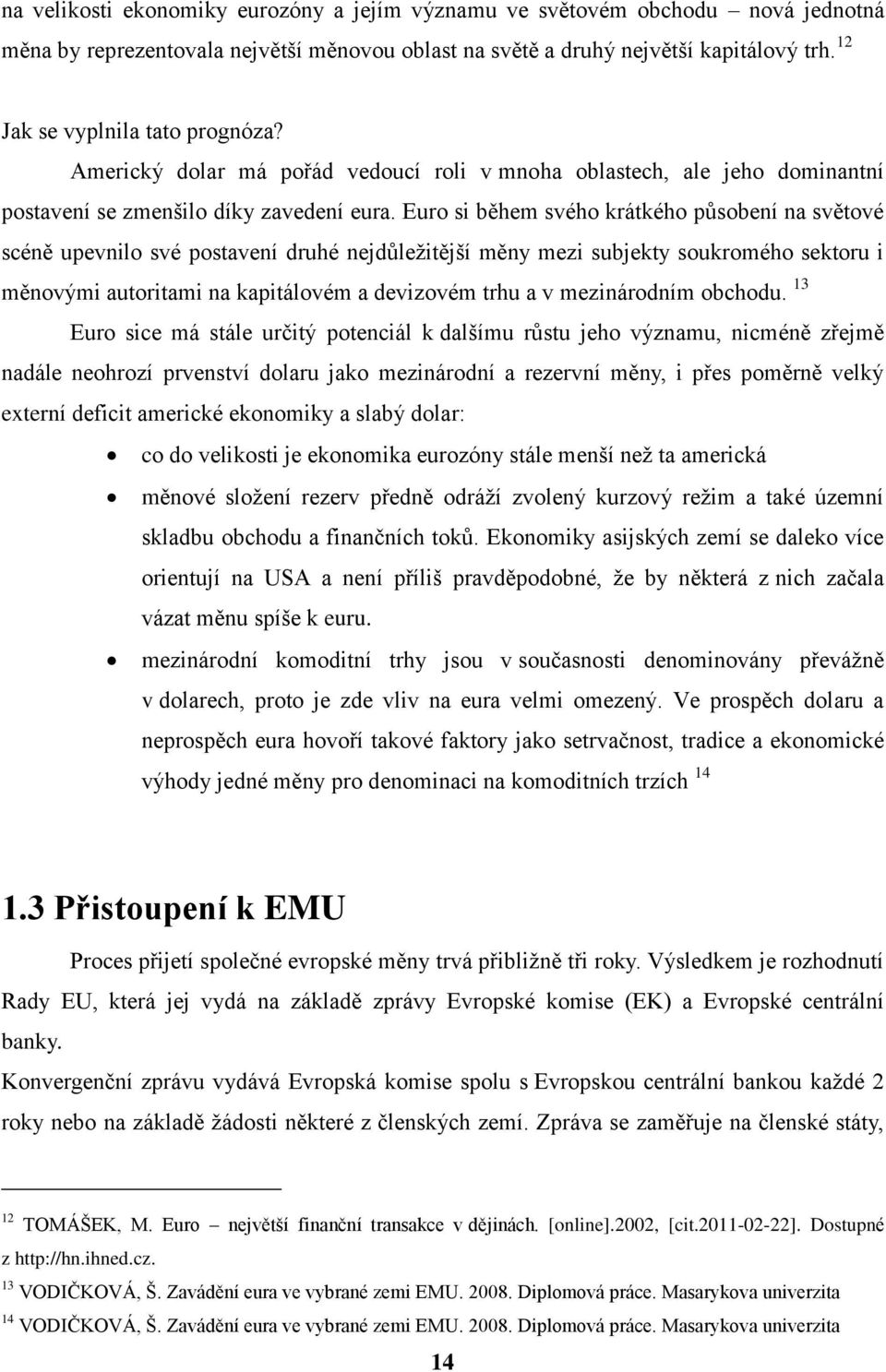 Euro si během svého krátkého působení na světové scéně upevnilo své postavení druhé nejdůležitější měny mezi subjekty soukromého sektoru i měnovými autoritami na kapitálovém a devizovém trhu a v