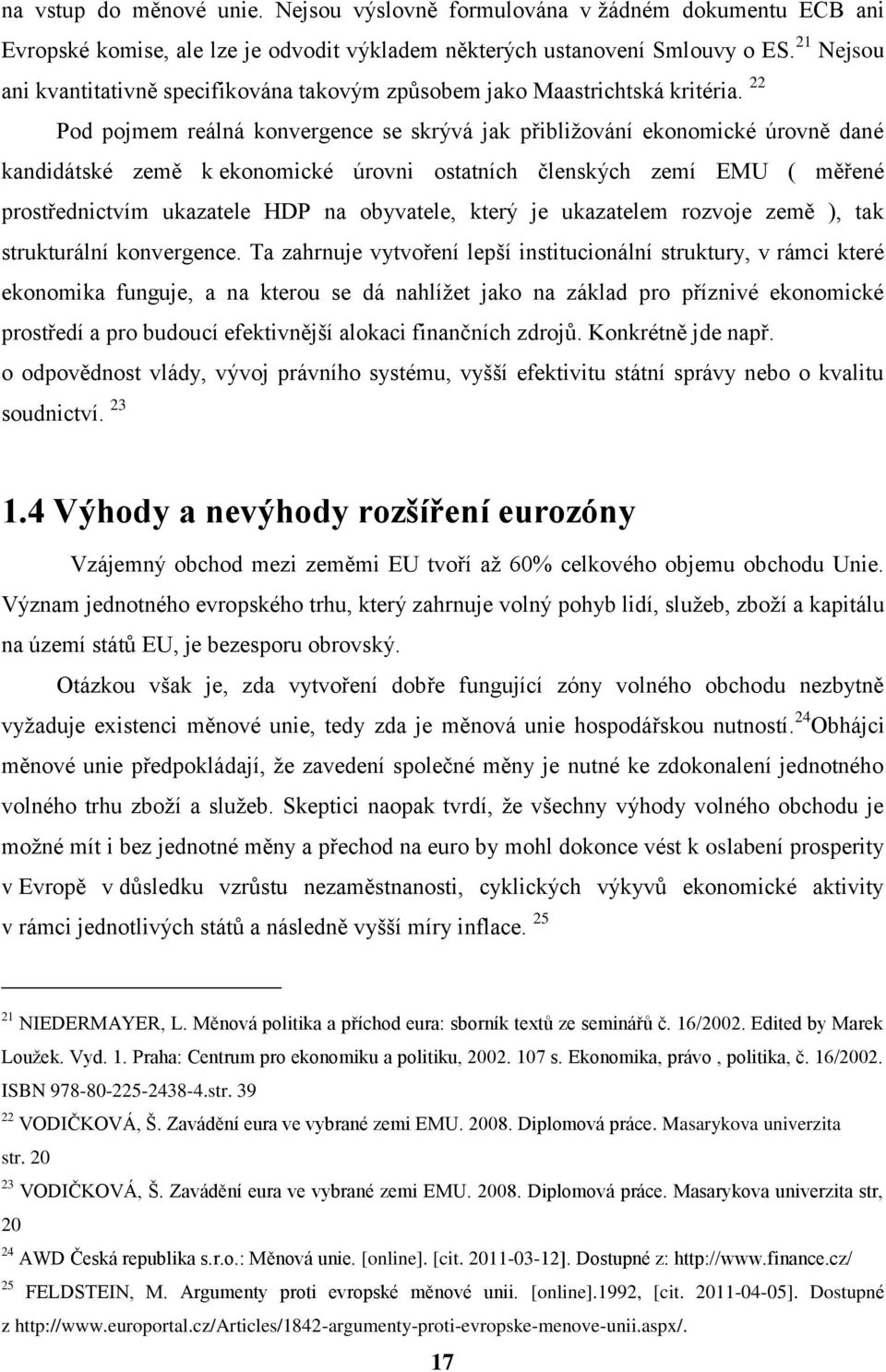 22 Pod pojmem reálná konvergence se skrývá jak přibližování ekonomické úrovně dané kandidátské země k ekonomické úrovni ostatních členských zemí EMU ( měřené prostřednictvím ukazatele HDP na