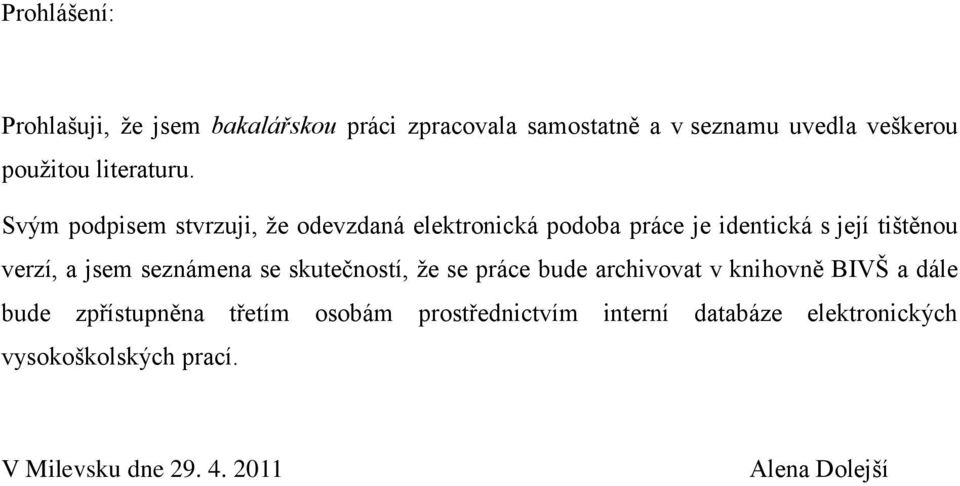 Svým podpisem stvrzuji, že odevzdaná elektronická podoba práce je identická s její tištěnou verzí, a jsem