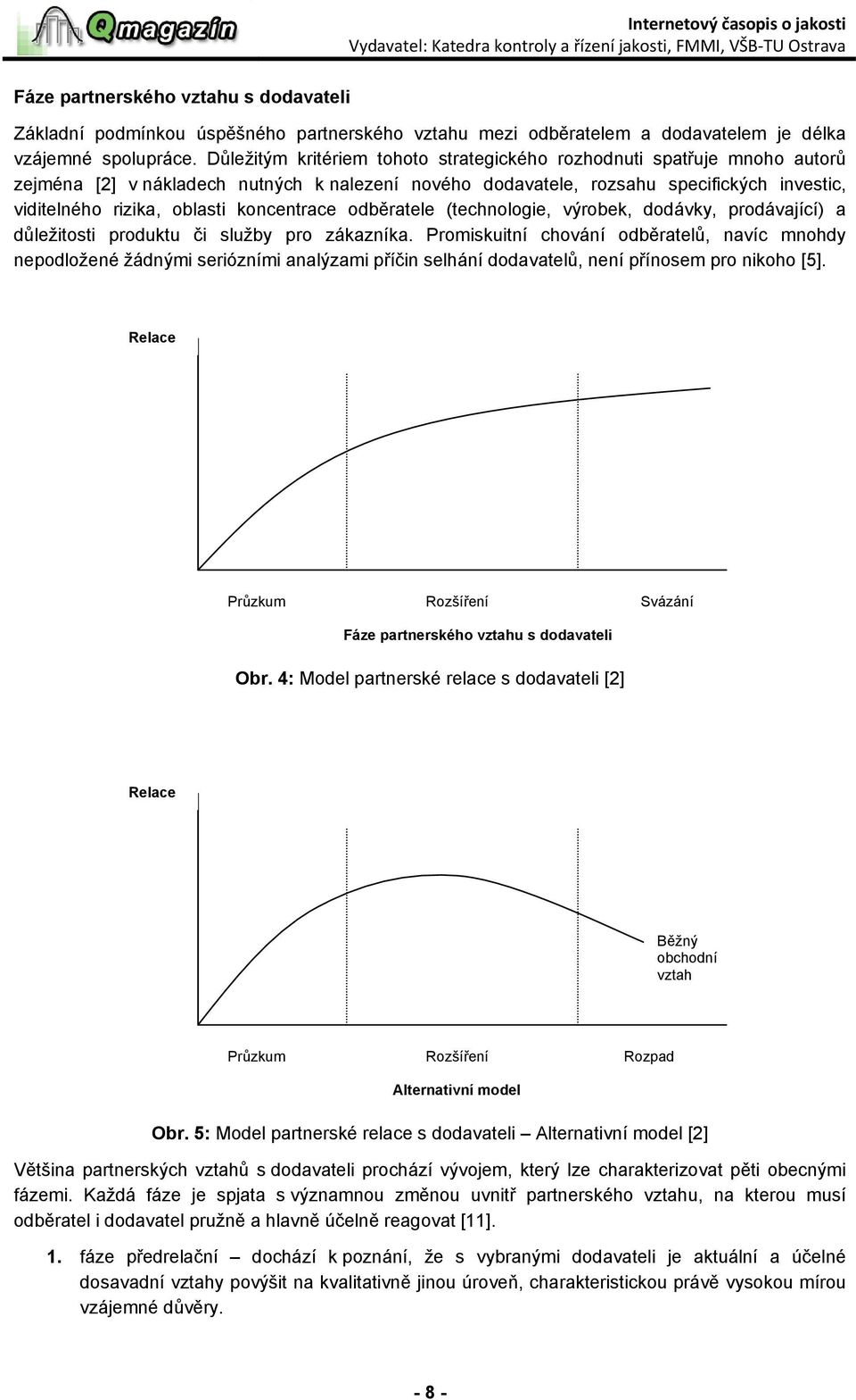 koncentrace odběratele (technologie, výrobek, dodávky, prodávající) a důležitosti produktu či služby pro zákazníka.